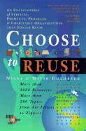 Choose to Reuse: An Encyclopedia of Services, Businesses, Tools and Charitable Programs That Facilitate Reuse