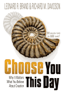 Choose You This Day: Why It Matters What You Believe about Creation