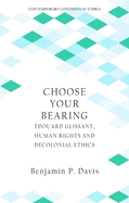 Choose Your Bearing: douard Glissant, Human Rights and Decolonial Ethics