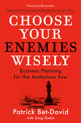 Choose Your Enemies Wisely: Business Planning for the Audacious Few - Bet-David, Patrick, and Dinkin, Greg