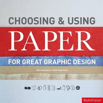 Choosing and Using Paper for Great Graphic Design - Stephenson, Keith, and Hampshire, Mark