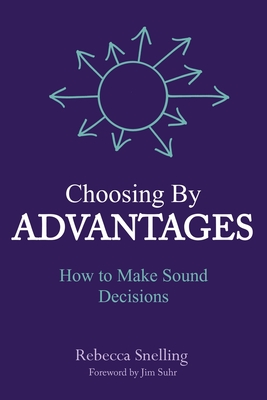 Choosing By Advantages: How to Make Sound Decisions - Snelling, Rebecca