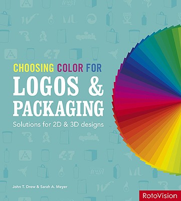 Choosing Color for Logos & Packaging: Solutions for 2D and 3D Designs - Meyer, Sarah, and Drew, John