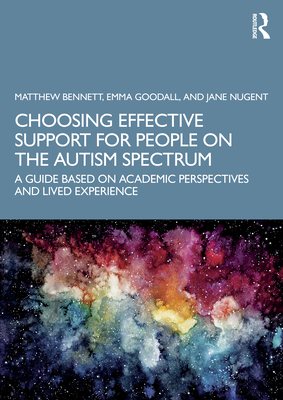 Choosing Effective Support for People on the Autism Spectrum: A Guide Based on Academic Perspectives and Lived Experience - Bennett, Matthew, and Goodall, Emma, and Nugent, Jane