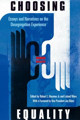 Choosing Equality: Essays and Narratives on the Desegregation Experience - Hayman Jr, Robert L (Editor), and Ware, Leland (Editor), and Biden, Joe (Foreword by)