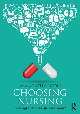 Choosing Nursing: From application to offer and beyond - Poole, Cathy (Editor)