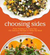 Choosing Sides: From Holidays to Every Day, 130 Delicious Recipes to Make the Meal