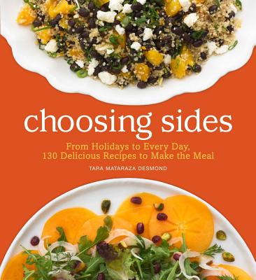 Choosing Sides: From Holidays to Every Day, 130 Delicious Recipes to Make the Meal - Mataraza Desmond, Tara