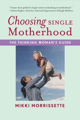 Choosing Single Motherhood: The Thinking Woman's Guide - Morrissette, Mikki