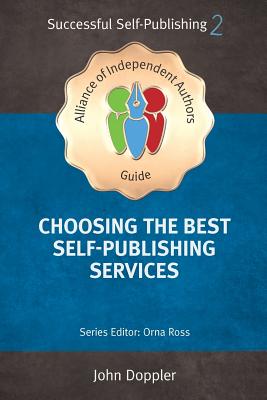 Choosing the Best Self-Publishing Companies and Services 2018: An Alliance of Independent Authors' Guide - Doppler, John