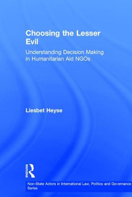 Choosing the Lesser Evil: Understanding Decision Making in Humanitarian Aid NGOs - Heyse, Liesbet