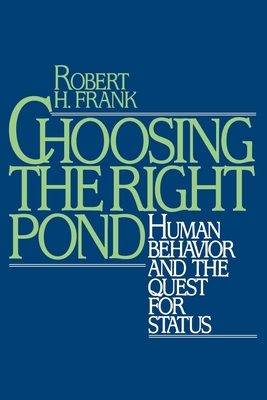 Choosing the Right Pond: Human Behavior and the Quest for Status - Frank, Robert H