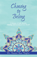 Choosing To Belong: A Memoir of Faith, Identity, Healing, and Learning to Love Myself