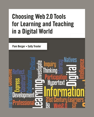 Choosing Web 2.0 Tools for Learning and Teaching in a Digital World - Berger, Pam, and Trexler, Sally