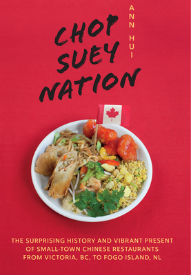 Chop Suey Nation: The Legion Cafe and Other Stories from Canada's Chinese Restaurants - Hui, Ann