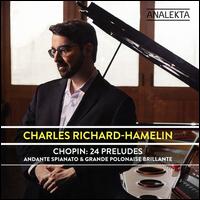 Chopin: 24 Preludes; Andante Spianato & Grande Polonaise Brillante - Charles Richard-Hamelin (piano)