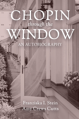 Chopin Through the Window: An Autobiography - Cutts, Amy, and Stein, Franziska