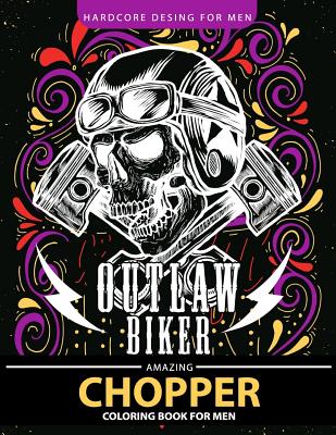 Chopper Coloring Book for Men: Outlaw Biker Motorcycle Relaxation and Stress Relief Designs (Adult Coloring Books) - Outlaw Biker Motorcycle Relaxation and S