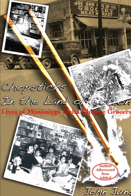 Chopsticks in The Land of Cotton: Lives of Mississippi Delta Chinese Grocers - Jung, John, Dr., PH.D.