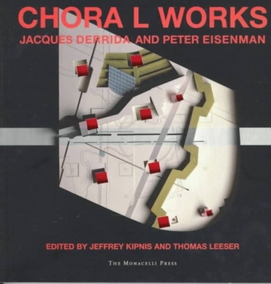 Chora L Works: Jacques Derrida and Peter Eisenman - Derrida, Jacques, Professor, and Eisenman, Peter, and Kipnis, Jeffrey, Professor (Editor)