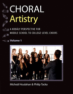 Choral Artistry: A Kodly Perspective for Middle School to College-Level Choirs, Volume 1