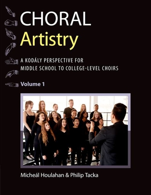Choral Artistry: A Kodly Perspective for Middle School to College-Level Choirs, Volume 1 - Houlahan, Michel, and Tacka, Philip