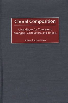 Choral Composition: A Handbook for Composers, Arrangers, Conductors, and Singers - Hines, Robert Stephan
