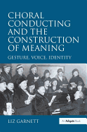 Choral Conducting and the Construction of Meaning: Gesture, Voice, Identity