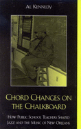 Chord Changes on the Chalkboard: How Public School Teachers Shaped Jazz and the Music of New Orleans - Kennedy, Al, and Marsalis, Ellis (Foreword by)