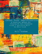 Chord Tone Improvisation: A Practical Method for Playing on Jazz Standards - Volume 1: Approaching Major and Minor Triads: Volume 1: Approaching Major and Minor Triads