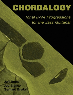 Chordalogy: Tonal II-V-I Progressions for the Jazz Guitarist - Bianco, Joe, and Ersdal, Gerhard, and Brent, Jeff