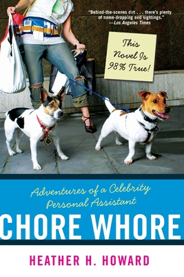 Chore Whore: Adventures of a Celebrity Personal Assistant - Howard, Heather H