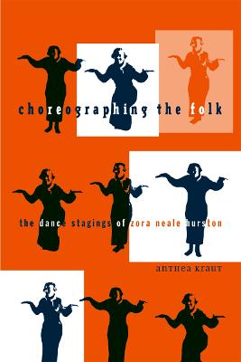Choreographing the Folk: The Dance Stagings of Zora Neale Hurston - Kraut, Anthea