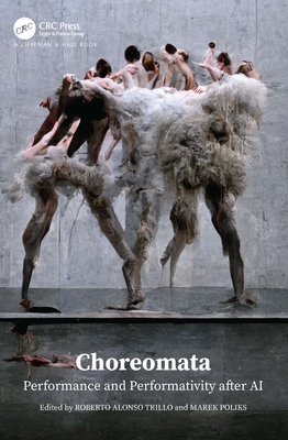 Choreomata: Performance and Performativity after AI - Trillo, Roberto Alonso (Editor), and Poliks, Marek (Editor)