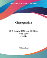 Chorographia: Or A Survey Of Newcastle Upon Tyne, 1649 (1884)