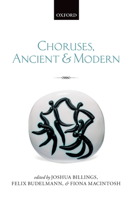 Choruses, Ancient and Modern - Billings, Joshua (Editor), and Budelmann, Felix (Editor), and Macintosh, Fiona (Editor)