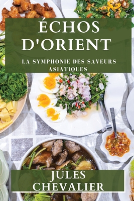 ?chos d'Orient: La Symphonie des Saveurs Asiatiques - Chevalier, Jules