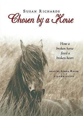 Chosen by a Horse: How a Broken Horse Fixed a Broken Heart - Richards, Susan, and Raver, Lorna (Read by)
