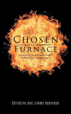 Chosen in the Furnace: A Testimony of Survival and a Guide to All Who Desire to be Encouragers - Robinson, Christine, and Robinson, Jimmy