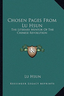 Chosen Pages from Lu Hsun: The Literary Mentor of the Chinese Revolution - Hsun, Lu