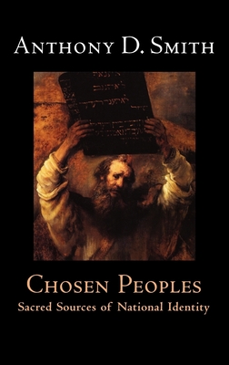Chosen Peoples: Sacred Sources of National Identity - Smith, Anthony D, Prof.