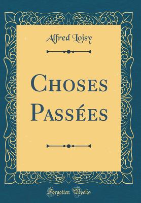 Choses Passees (Classic Reprint) - Loisy, Alfred