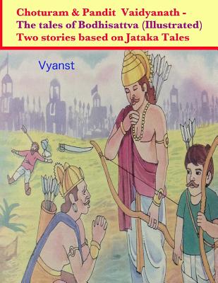 Choturam & Pandit Vaidyanath - The tales of Bodhisattva (Illustrated): Two stories based on Jataka Tales - B, Praful (Editor), and Vyanst