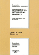 Chow and Lee's Documents Supplement to Accompany International Intellectual Property: Problems, Cases, and Materials