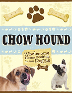 Chow Hound: Wholesome Home Cooking for Your Doggie