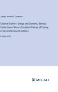 Choyce Drollery; Songs and Sonnets, Being a Collection of Divers Excellent Pieces of Poetry, of Several Eminent Authors: in large print