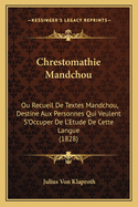 Chrestomathie Mandchou: Ou Recueil De Textes Mandchou, Destine Aux Personnes Qui Veulent S'Occuper De L'Etude De Cette Langue (1828)