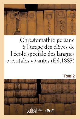 Chrestomathie Persane, ?cole Sp?ciale Des Langues Orientales Vivantes. Tome 2 - Schefer, Charles