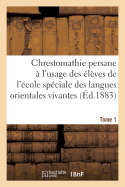 Chrestomathie Persane. Tome 1: ? l'Usage Des ?l?ves de l'?cole Sp?ciale Des Langues Orientales Vivantes