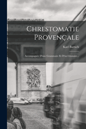 Chrestomatie Provenale: Accompagne D'une Grammaire Et D'un Glossaire...